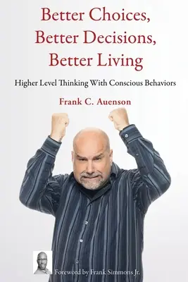 Mejores Elecciones, Mejores Decisiones, Mejor Vida: Pensamiento de Alto Nivel con Comportamientos Conscientes - Better Choices, Better Decisions, Better Living: Higher Level Thinking With Conscious Behaviors