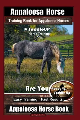 Libro de adiestramiento de caballos Appaloosa por SaddleUP Adiestramiento de caballos Appaloosa, ¿Estás listo para ensillar? Entrenamiento fácil * Resultados rápidos, App - Appaloosa Horse Training Book for Appaloosa Horses By SaddleUP Appaloosa Horse Training, Are You Ready to Saddle Up? Easy Training * Fast Results, App