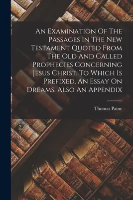 Un examen de los pasajes del Nuevo Testamento citados del Antiguo y de las llamadas profecías relativas a Jesucristo. A la que se adjunta un ensayo. - An Examination Of The Passages In The New Testament Quoted From The Old And Called Prophecies Concerning Jesus Christ. To Which Is Prefixed, An Essay