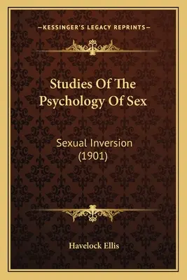 Estudios De Psicología Del Sexo: La inversión sexual (1901) - Studies Of The Psychology Of Sex: Sexual Inversion (1901)