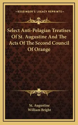 Selección de tratados antipelagianos de san Agustín y actas del segundo concilio de Orange - Select Anti-Pelagian Treatises Of St. Augustine And The Acts Of The Second Council Of Orange