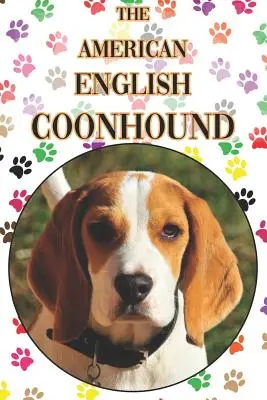 El Coonhound Inglés Americano: A Complete and Comprehensive Beginners Guide To: Compra, Propiedad, Salud, Aseo, Entrenamiento, Obediencia, Comprensión - The American English Coonhound: A Complete and Comprehensive Beginners Guide To: Buying, Owning, Health, Grooming, Training, Obedience, Understanding