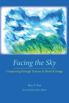 De cara al cielo: Composing Through Trauma in Word and Image - Facing the Sky: Composing Through Trauma in Word and Image