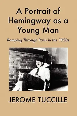 Retrato de Hemingway de joven: De paseo por París en los años veinte - A Portrait of Hemingway as a Young Man: Romping Through Paris in the 1920s