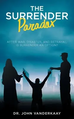 La paradoja de la rendición: Después de la guerra, el desastre y la traición, ¿es la rendición una opción? - The Surrender Paradox: After War, Disaster, and Betrayal, Is Surrender An Option?