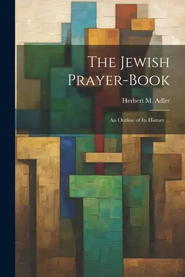 El libro de oraciones judío: Un esbozo de su historia ... (Adler Herbert M. (Herbert Marcus)) - The Jewish Prayer-book: An Outline of Its History ... (Adler Herbert M. (Herbert Marcus))