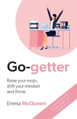 Go-getter: Aumenta tu mojo, cambia tu mentalidad y prospera - Go-getter: Raise your mojo, shift your mindset and thrive