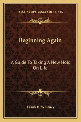 Empezar de nuevo: A Guide To Taking A New Hold On Life - Beginning Again: A Guide To Taking A New Hold On Life