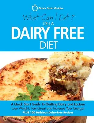 ¿Qué puedo comer con una dieta sin lácteos? Guía rápida para dejar los lácteos y la lactosa - What Can I Eat On A Dairy Free Diet?: A Quick Start Guide To Quitting Dairy and Lactose