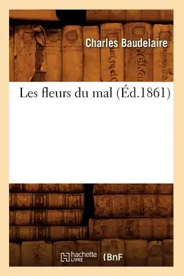 Les Fleurs Du Mal (m.1861) - Les Fleurs Du Mal (d.1861)