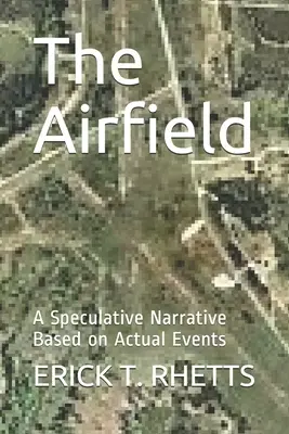 El aeródromo: Una narración especulativa basada en hechos reales - The Airfield: A Speculative Narrative Based on Actual Events