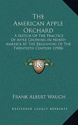 El manzanar americano: Un Esbozo De La Práctica Del Cultivo De Manzanas En Norteamérica A Principios Del Siglo XX - The American Apple Orchard: A Sketch Of The Practice Of Apple Growing In North America At The Beginning Of The Twentieth Century