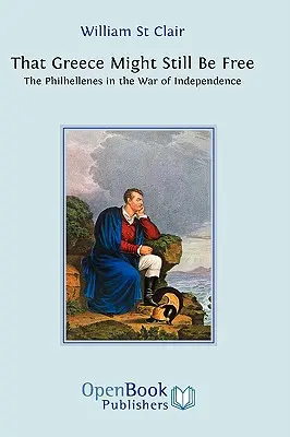 Para que Grecia siga siendo libre: los filohelenos en la Guerra de Independencia - That Greece Might Still be Free: The Philhellenes in the War of Independence