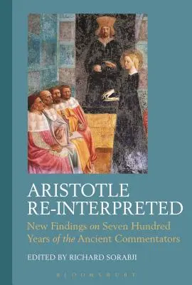 Aristóteles reinterpretado: Nuevos hallazgos sobre setecientos años de los antiguos comentaristas - Aristotle Re-Interpreted: New Findings on Seven Hundred Years of the Ancient Commentators