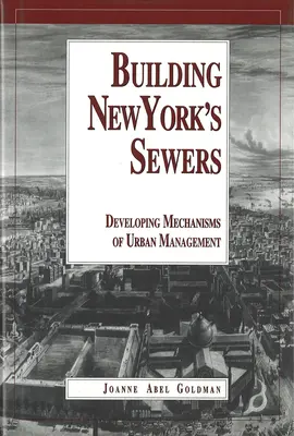 Construyendo las alcantarillas de Nueva York: La evolución de los mecanismos de desarrollo urbano (Historia de la tecnología) - Building New York's Sewers: The Evolution of Mechanisms of Urban Development (History of Technology)