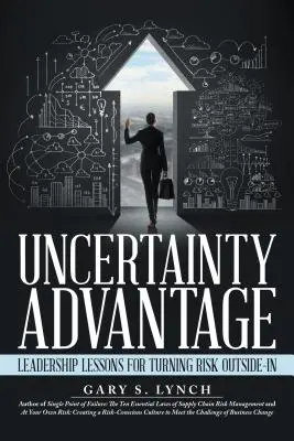 Ventaja de la incertidumbre: Lecciones de liderazgo para convertir el riesgo al revés - Uncertainty Advantage: Leadership Lessons for Turning Risk Outside-In