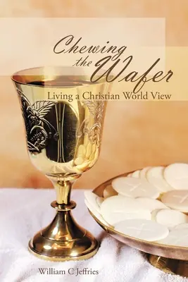 Masticar la hostia: Vivir una visión cristiana del mundo - Chewing the Wafer: Living a Christian World View