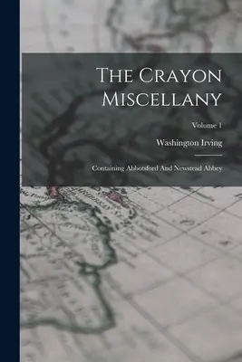 The Crayon Miscellany: Contiene Abbotsford y Newstead Abbey; Volumen 1 - The Crayon Miscellany: Containing Abbotsford And Newstead Abbey; Volume 1