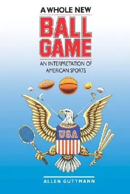 Un juego de pelota totalmente nuevo: Una interpretación de los deportes estadounidenses - A Whole New Ball Game: An Interpretation of American Sports