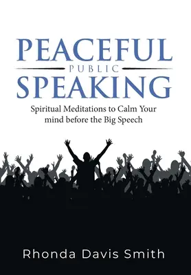 Hablar en Público en Paz: Meditaciones espirituales para calmar la mente antes del gran discurso - Peaceful Public Speaking: Spiritual Meditations to Calm Your mind before the Big Speech