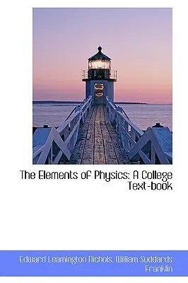 The Elements of Physics: A College Text-Book