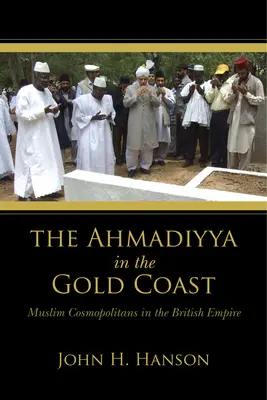 Los ahmadíes en la Costa Dorada: Cosmopolitas musulmanes en el Imperio Británico - The Ahmadiyya in the Gold Coast: Muslim Cosmopolitans in the British Empire