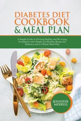 Diabetes Diet Cookbook & Meal Plan: Una guía sencilla para estar sano y revertir la prediabetes con recetas sencillas y saludables para diabéticos y un 3- - Diabetes Diet Cookbook & Meal Plan: A Simple Guide to Getting Healthy and Reversing Prediabetes with Simple and Healthy Recipes for Diabetics and a 3-