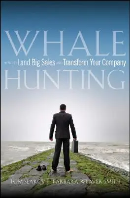 La caza de la ballena: Cómo conseguir grandes ventas y transformar su empresa - Whale Hunting: How to Land Big Sales and Transform Your Company