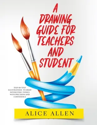 Guía de Dibujo para Profesores y Alumnos 2022: Ilustraciones paso a paso para dibujar cosas interesantes con precisión y confianza - A Drawing Guide for Teachers and Students 2022: Step-by-Step illustrations to draw interesting things with precision and confidence