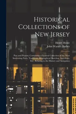 Colecciones históricas de Nueva Jersey: Past and Present, Containing a General Collection of the Most Interesting Facts, Traditions, Biographical Sketch - Historical Collections of New Jersey: Past and Present, Containing a General Collection of the Most Interesting Facts, Traditions, Biographical Sketch