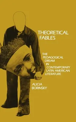 Fábulas Teóricas: El sueño pedagógico en la literatura latinoamericana contemporánea - Theoretical Fables: The Pedagogical Dream in Contemporary Latin American Literature