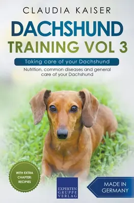 Teckel Adiestramiento Vol 3 - Cómo cuidar de su Teckel: Nutrición, enfermedades comunes y cuidados generales de su Teckel - Dachshund Training Vol 3 - Taking care of your Dachshund: Nutrition, common diseases and general care of your Dachshund