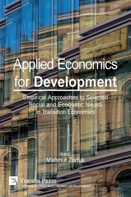 Economía aplicada al desarrollo: Empirical Approaches to Selected Social and Economic Issues in Transition Economies (Enfoques empíricos de determinadas cuestiones sociales y económicas en las economías en transición) - Applied Economics for Development: Empirical Approaches to Selected Social and Economic Issues in Transition Economies