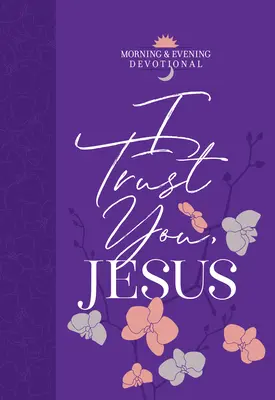 Confío en ti, Jesús: Devocionario Matutino y Vespertino - I Trust You Jesus: Morning & Evening Devotional