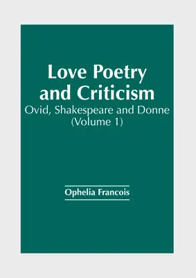 Poesía y crítica del amor: Ovidio, Shakespeare y Donne (Volumen 1) - Love Poetry and Criticism: Ovid, Shakespeare and Donne (Volume 1)