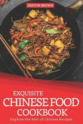 Exquisito Libro de Cocina China: Explore lo Mejor de las Recetas Chinas - Exquisite Chinese Food Cookbook: Explore the Best of Chinese Recipes