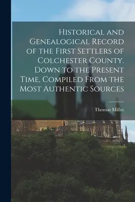 Registro Histórico y Genealógico de los Primeros Colonos del Condado de Colchester. Hasta la actualidad, recopilada a partir de las fuentes más auténticas. - Historical and Genealogical Record of the First Settlers of Colchester County. Down to the Present Time, Compiled From the Most Authentic Sources