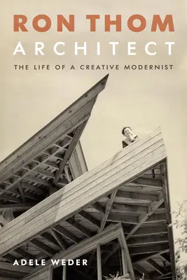 Ron Thom, Arquitecto: La vida de un modernista creativo - Ron Thom, Architect: The Life of a Creative Modernist