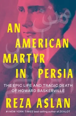 Un mártir americano en Persia: la épica vida y trágica muerte de Howard Baskerville - An American Martyr in Persia: The Epic Life and Tragic Death of Howard Baskerville