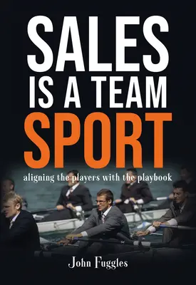 Las ventas son un deporte de equipo: Alinear a los jugadores con el libro de jugadas - Sales Is a Team Sport: Aligning the Players With the Playbook