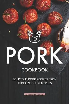 Libro de Cocina del Cerdo: Deliciosas Recetas con Carne de Cerdo, desde Aperitivos hasta Platos Principales - Pork Cookbook: Delicious Pork Recipes from Appetizers to Entrees