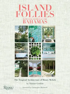 Locuras isleñas: Casas románticas de las Bahamas: La arquitectura tropical de Henry Melich - Island Follies: Romantic Homes of the Bahamas: The Tropical Architecture of Henry Melich