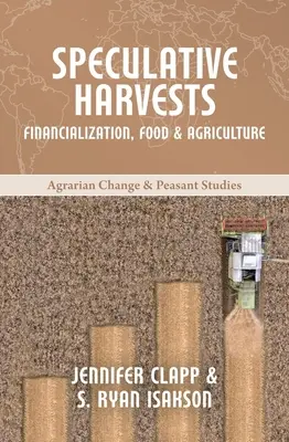 Cosechas especulativas: Financialization, Food, and Agriculture - Speculative Harvests: Financialization, Food, and Agriculture