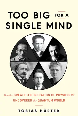 Too Big for a Single Mind: How the Greatest Generation of Physicists Uncovered the Quantum World (Demasiado grande para una sola mente: cómo la mejor generación de físicos descubrió el mundo cuántico) - Too Big for a Single Mind: How the Greatest Generation of Physicists Uncovered the Quantum World