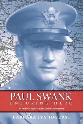 Paul Swank Héroe perdurable: el sacrificio de un soldado estadounidense en la Francia ocupada - Paul Swank: Enduring Hero: An American Soldier's Sacrifice in Occupied France