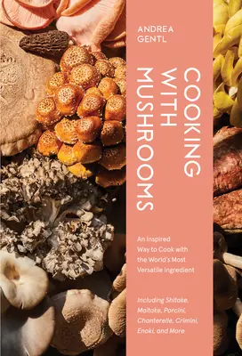 Cocinar con setas: Guía del amante de los hongos sobre los ingredientes más versátiles, sabrosos y saludables del mundo - Cooking with Mushrooms: A Fungi Lover's Guide to the World's Most Versatile, Flavorful, Health-Boosting Ingredients