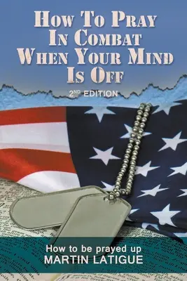 Cómo rezar en combate cuando tu mente está apagada: cómo ser rezado - How To Pray In Combat When Your Mind Is Off: How to be prayed up