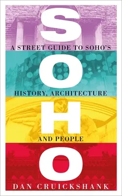 Soho: Guía callejera de la historia, la arquitectura y la gente del Soho - Soho: A Street Guide to Soho's History, Architecture and People