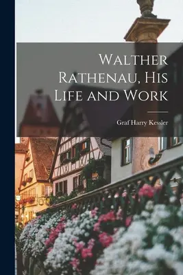Walther Rathenau, su vida y su obra - Walther Rathenau, His Life and Work