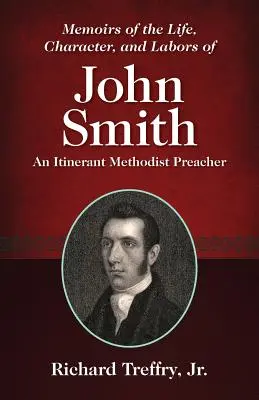 Memorias de la vida, carácter y trabajos de John Smith: Un predicador metodista itinerante - Memoirs of the Life, Character, and Labors of John Smith: An Itinerant Methodist Preacher